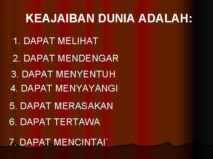 KEAJAIBAN DUNIA ADALAH: 1. DAPAT MELIHAT 2. DAPAT MENDENGAR 3. DAPAT MENYENTUH 4. DAPAT