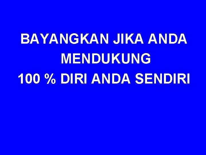 BAYANGKAN JIKA ANDA MENDUKUNG 100 % DIRI ANDA SENDIRI 