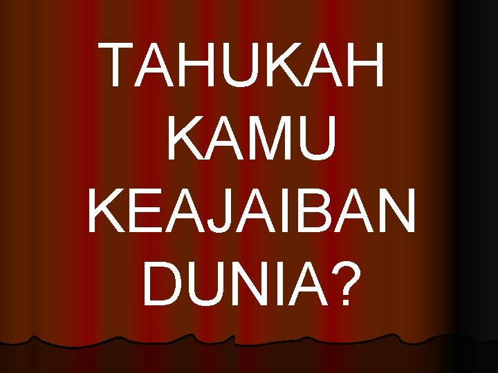 TAHUKAH KAMU KEAJAIBAN DUNIA? 