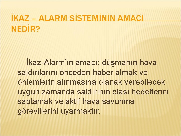 İKAZ – ALARM SİSTEMİNİN AMACI NEDİR? İkaz-Alarm’ın amacı; düşmanın hava saldırılarını önceden haber almak