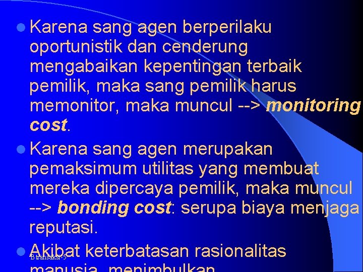 l Karena sang agen berperilaku oportunistik dan cenderung mengabaikan kepentingan terbaik pemilik, maka sang