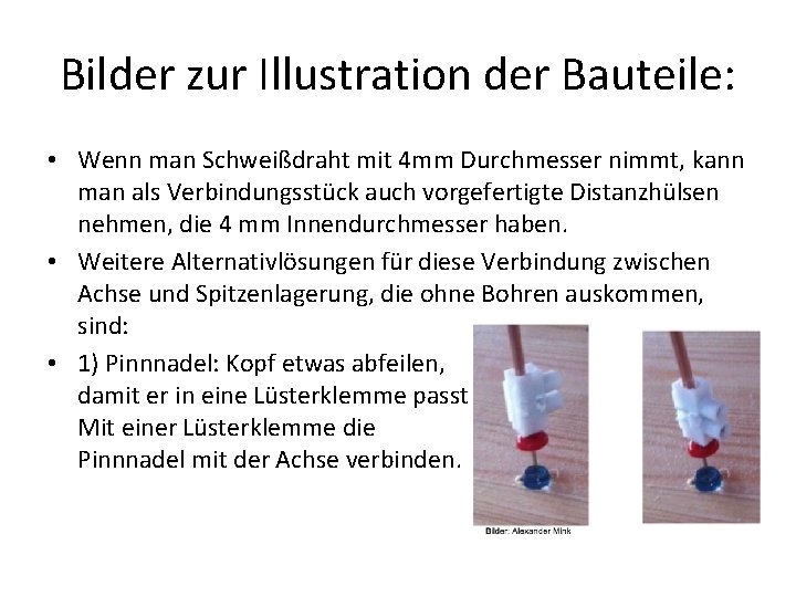 Bilder zur Illustration der Bauteile: • Wenn man Schweißdraht mit 4 mm Durchmesser nimmt,