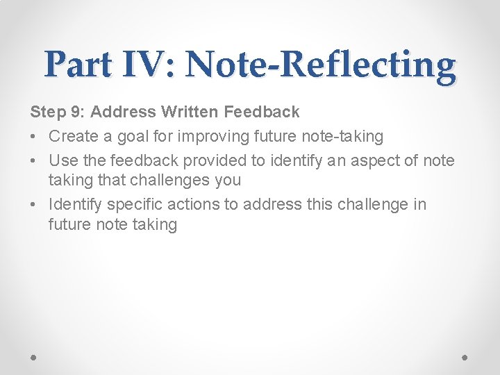 Part IV: Note-Reflecting Step 9: Address Written Feedback • Create a goal for improving