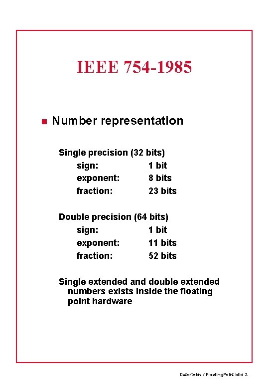 IEEE 754 -1985 Number representation Single precision (32 bits) sign: 1 bit exponent: 8
