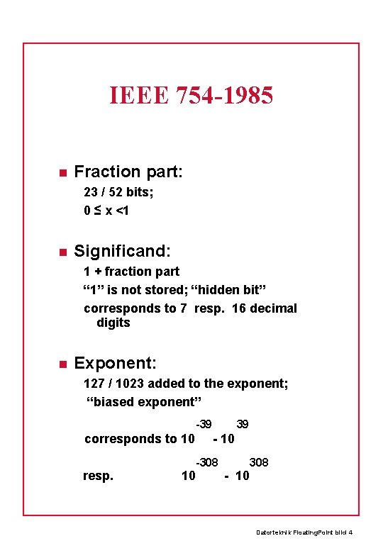 IEEE 754 -1985 Fraction part: 23 / 52 bits; 0 ≤ x <1 Significand: