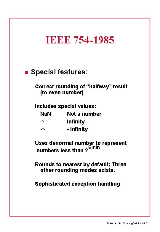 IEEE 754 -1985 Special features: Correct rounding of “halfway” result (to even number) Includes