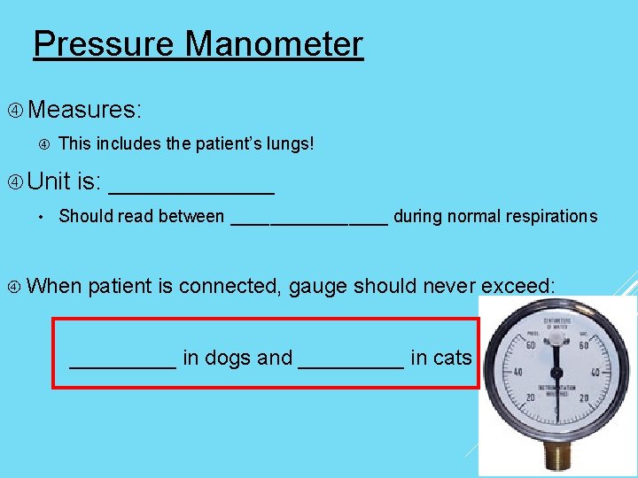 Pressure Manometer Measures: This includes the patient’s lungs! Unit • is: ______ Should read