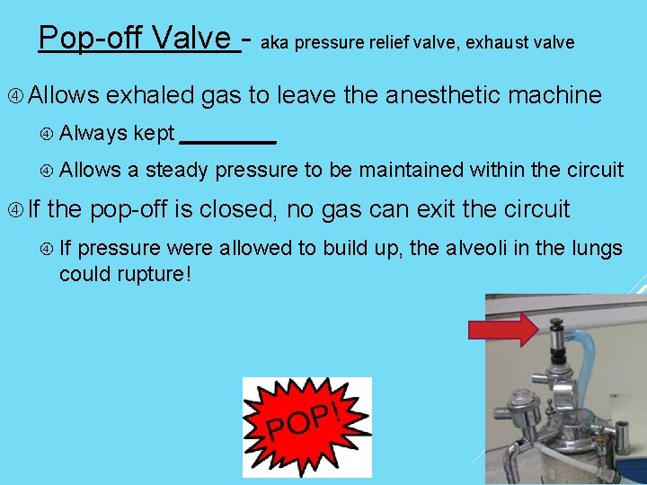 Pop-off Valve - aka pressure relief valve, exhaust valve Allows exhaled gas to leave