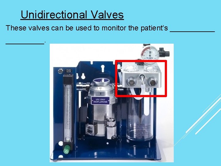 Unidirectional Valves These valves can be used to monitor the patient’s ______. 