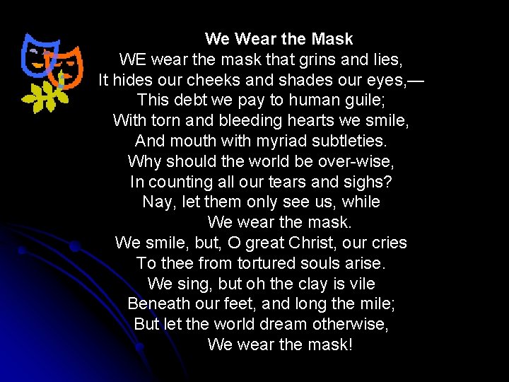 We Wear the Mask WE wear the mask that grins and lies, It hides