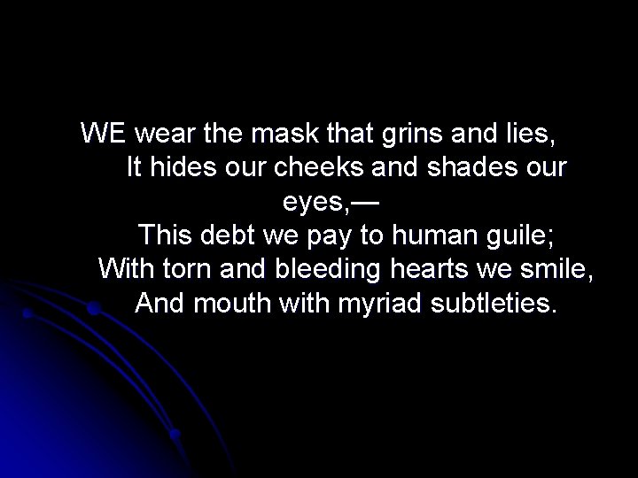 WE wear the mask that grins and lies, It hides our cheeks and shades