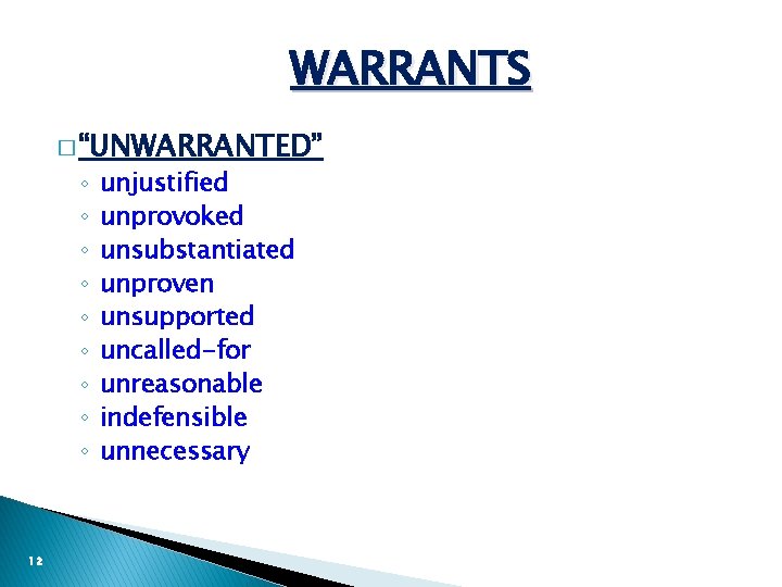 WARRANTS � “UNWARRANTED” ◦ ◦ ◦ ◦ ◦ 12 unjustified unprovoked unsubstantiated unproven unsupported