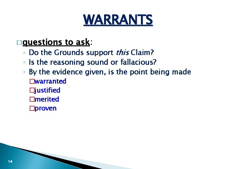 WARRANTS � questions to ask: ◦ Do the Grounds support this Claim? ◦ Is