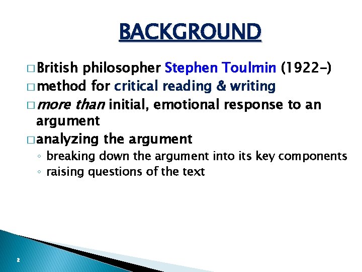 BACKGROUND � British philosopher Stephen Toulmin (1922 -) � method for critical reading &