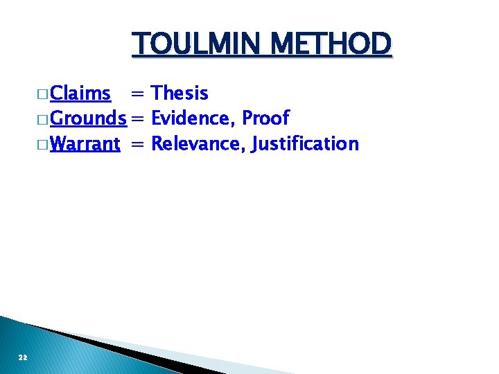TOULMIN METHOD � Claims = Thesis � Grounds = Evidence, Proof � Warrant =