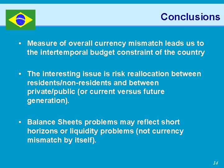 Conclusions • Measure of overall currency mismatch leads us to the intertemporal budget constraint