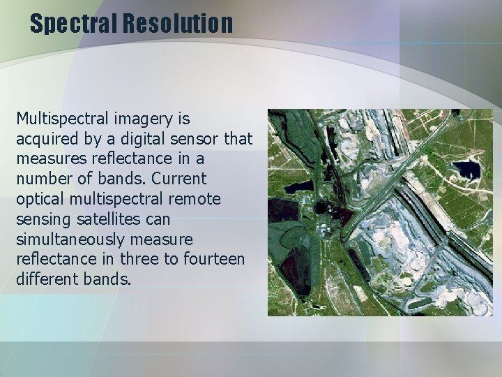 Spectral Resolution Multispectral imagery is acquired by a digital sensor that measures reflectance in