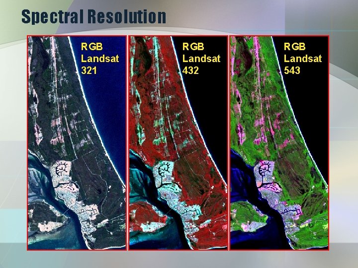 Spectral Resolution RGB Landsat 321 RGB Landsat 432 RGB Landsat 543 