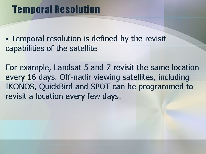 Temporal Resolution • Temporal resolution is defined by the revisit capabilities of the satellite