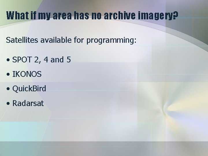 What if my area has no archive imagery? Satellites available for programming: • SPOT