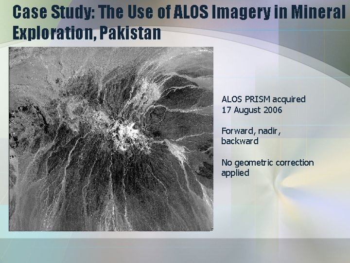 Case Study: The Use of ALOS Imagery in Mineral Exploration, Pakistan ALOS PRISM acquired