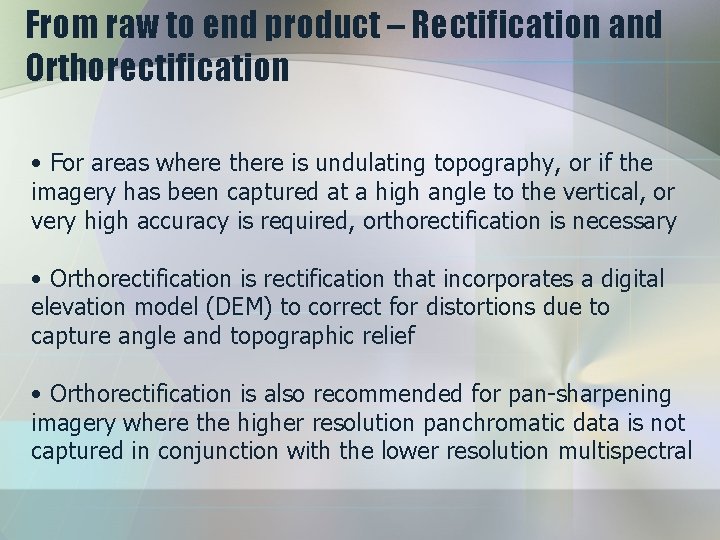 From raw to end product – Rectification and Orthorectification • For areas where there
