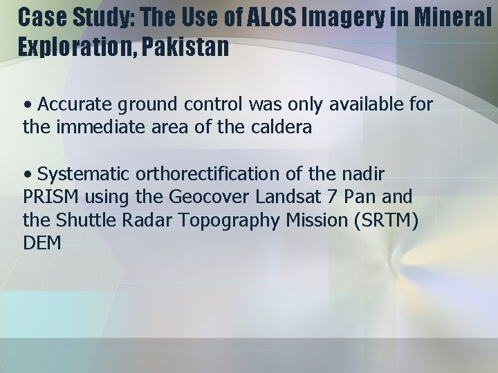 Case Study: The Use of ALOS Imagery in Mineral Exploration, Pakistan • Accurate ground