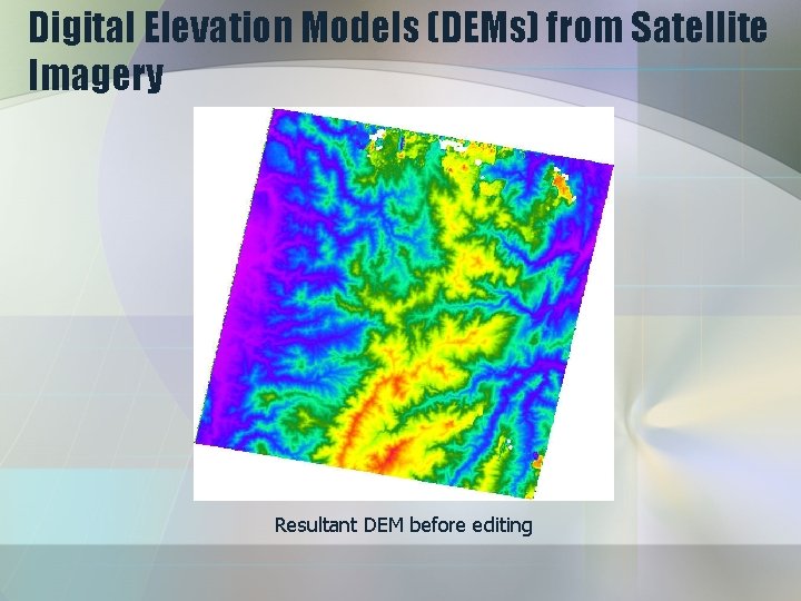 Digital Elevation Models (DEMs) from Satellite Imagery Resultant DEM before editing 