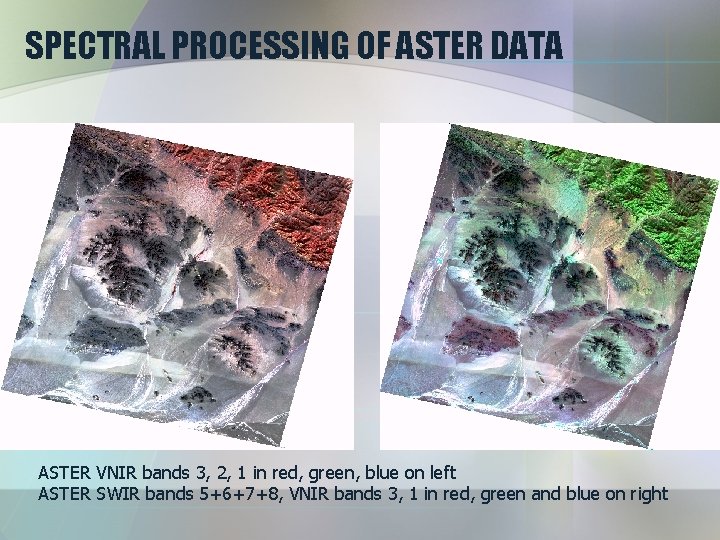 SPECTRAL PROCESSING OF ASTER DATA ASTER VNIR bands 3, 2, 1 in red, green,