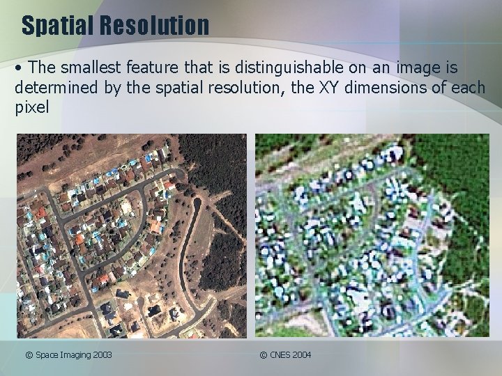 Spatial Resolution • The smallest feature that is distinguishable on an image is determined