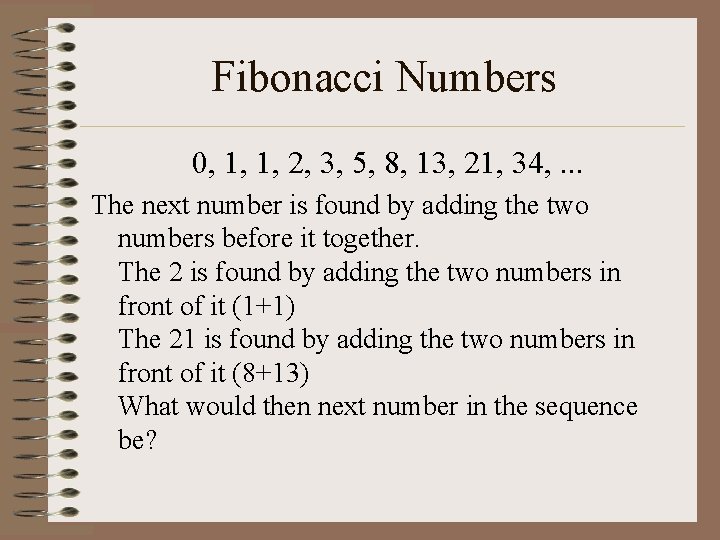 Fibonacci Numbers 0, 1, 1, 2, 3, 5, 8, 13, 21, 34, . .