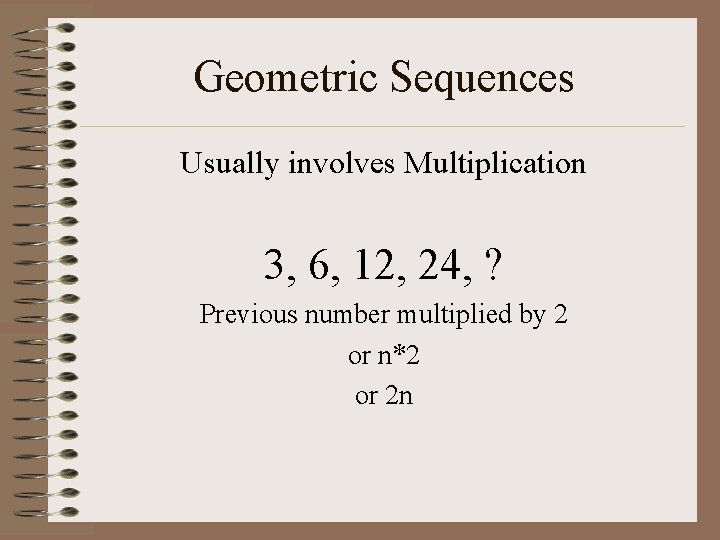 Geometric Sequences Usually involves Multiplication 3, 6, 12, 24, ? Previous number multiplied by