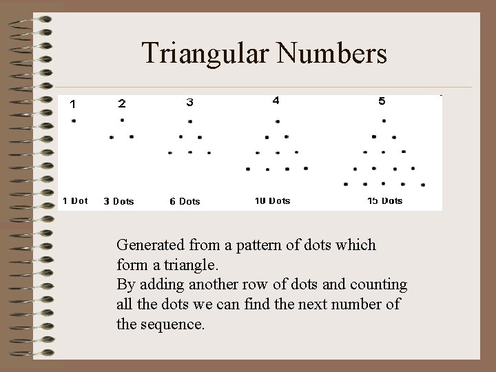 Triangular Numbers Generated from a pattern of dots which form a triangle. By adding