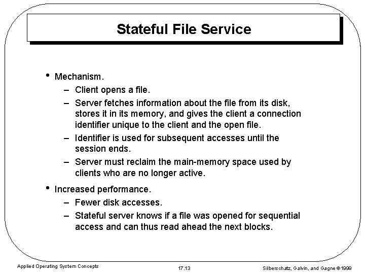 Stateful File Service • Mechanism. – Client opens a file. – Server fetches information