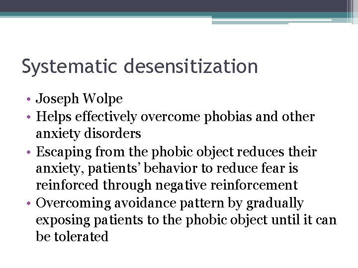 Systematic desensitization • Joseph Wolpe • Helps effectively overcome phobias and other anxiety disorders