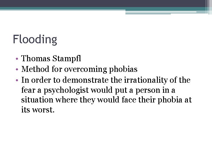 Flooding • Thomas Stampfl • Method for overcoming phobias • In order to demonstrate
