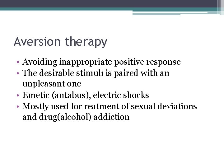 Aversion therapy • Avoiding inappropriate positive response • The desirable stimuli is paired with