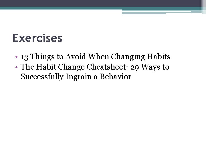 Exercises • 13 Things to Avoid When Changing Habits • The Habit Change Cheatsheet: