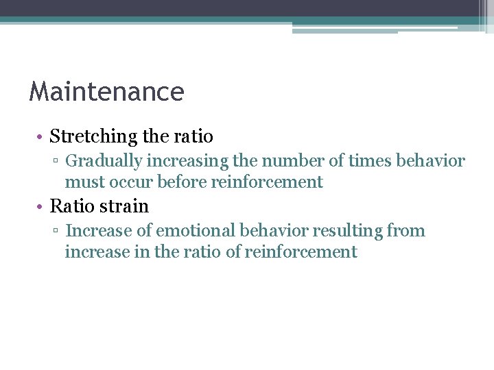 Maintenance • Stretching the ratio ▫ Gradually increasing the number of times behavior must