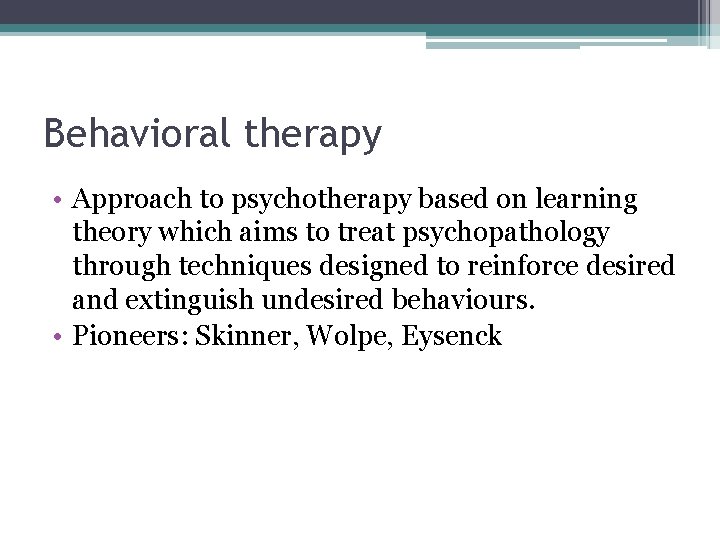 Behavioral therapy • Approach to psychotherapy based on learning theory which aims to treat