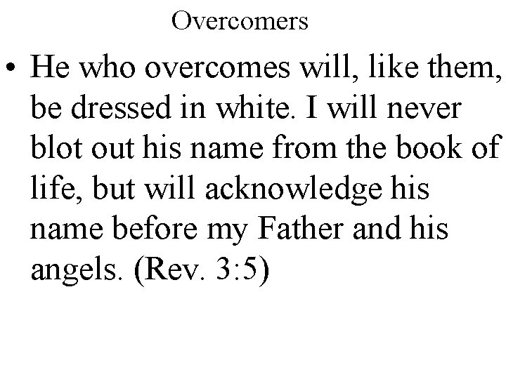 Overcomers • He who overcomes will, like them, be dressed in white. I will