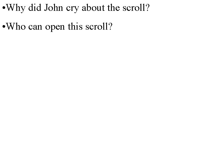  • Why did John cry about the scroll? • Who can open this