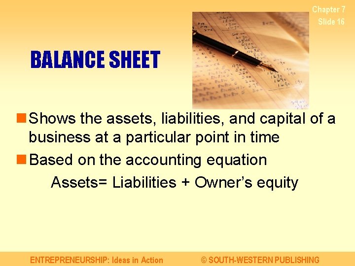 Chapter 7 Slide 16 BALANCE SHEET n Shows the assets, liabilities, and capital of