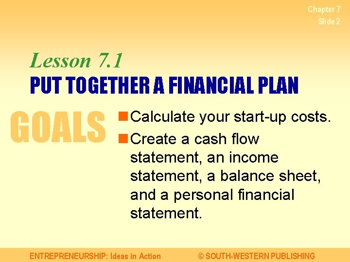 Chapter 7 Slide 2 Lesson 7. 1 PUT TOGETHER A FINANCIAL PLAN GOALS n