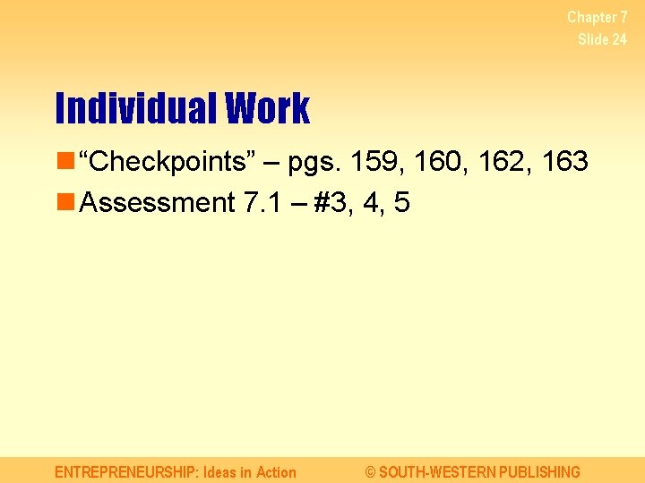 Chapter 7 Slide 24 Individual Work n “Checkpoints” – pgs. 159, 160, 162, 163