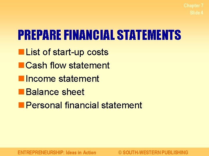 Chapter 7 Slide 4 PREPARE FINANCIAL STATEMENTS n List of start-up costs n Cash