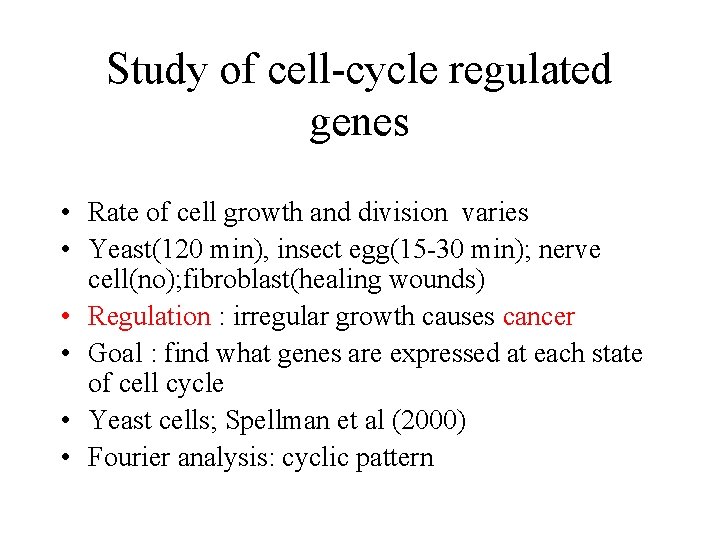 Study of cell-cycle regulated genes • Rate of cell growth and division varies • Study of cell-cycle regulated genes • Rate of cell growth and division varies •