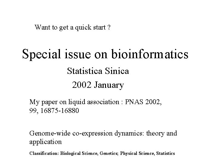 Want to get a quick start ? Special issue on bioinformatics Statistica Sinica 2002 Want to get a quick start ? Special issue on bioinformatics Statistica Sinica 2002