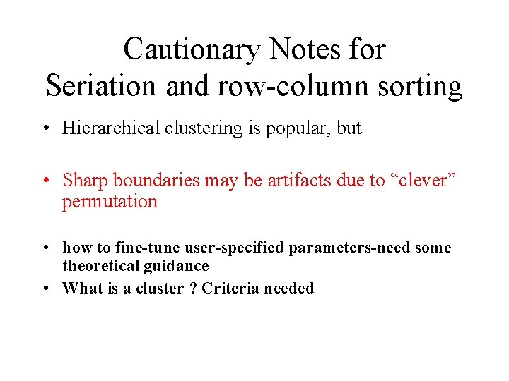 Cautionary Notes for Seriation and row-column sorting • Hierarchical clustering is popular, but • Cautionary Notes for Seriation and row-column sorting • Hierarchical clustering is popular, but •