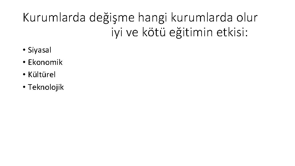 Kurumlarda değişme hangi kurumlarda olur iyi ve kötü eğitimin etkisi: • Siyasal • Ekonomik